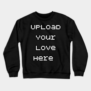 Upload your love here romantic funny love saying Crewneck Sweatshirt